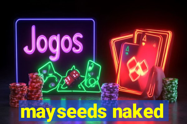 mayseeds naked